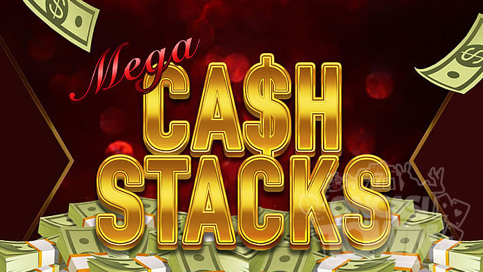 Mega Cash Stacks（メガ・キャッシュ・スタック）